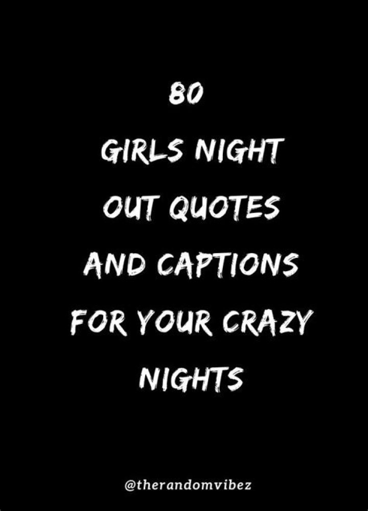 80 Girls Night Out Quotes and Captions For Your Crazy Nights The
