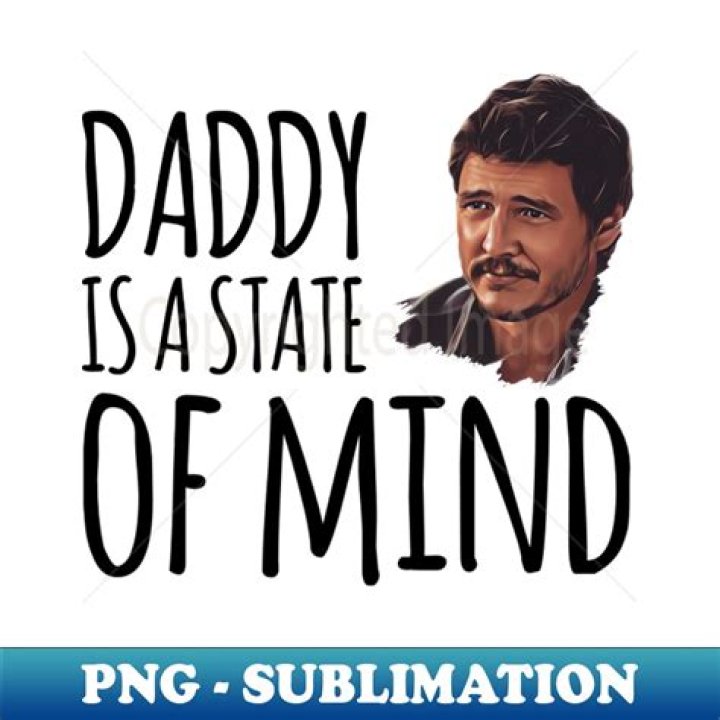 Daddy State Of Mind Pedro Pascal Png For Cricut Sublimation Files