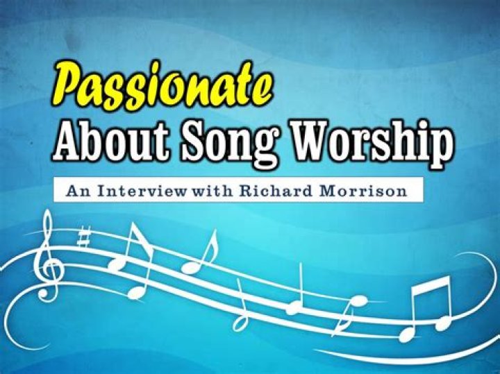 Passionate About Song Worship An Interview with Richard Morrison