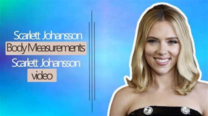 Scarlett Johansson's Stunning Measurements: The Ultimate Guide